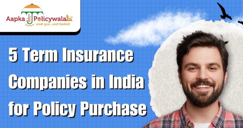 5 Term Insurance Companies in India for Policy Purchase