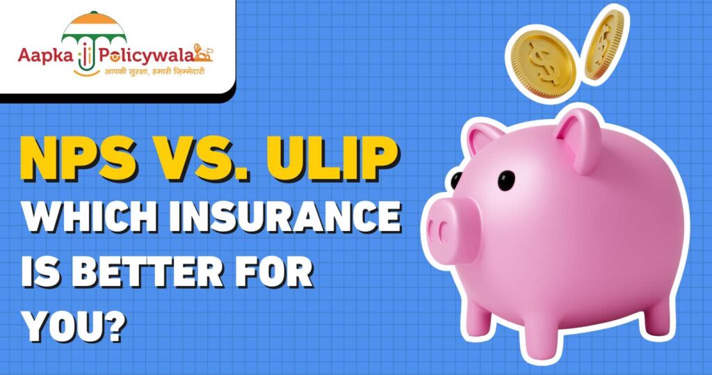 NPS vs. ULIP: Which Insurance is Better for You?