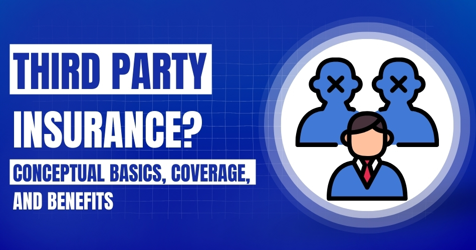 Third Party Insurance-Conceptual Basics, Coverage, and Benefits