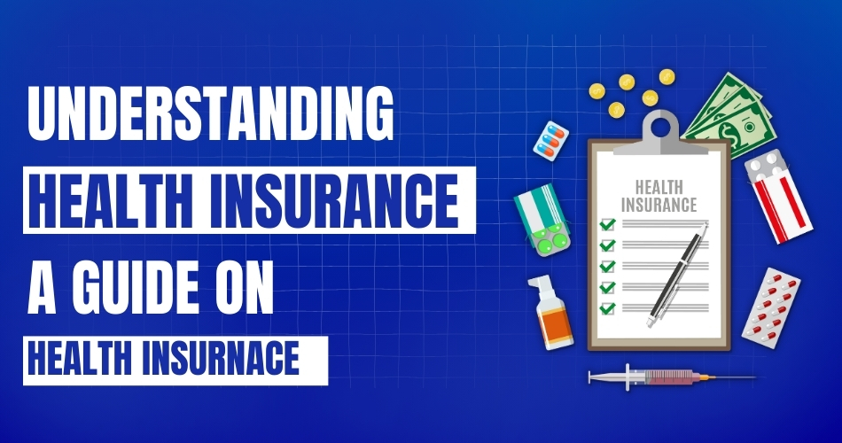 Understanding Health Insurance A guide on health insurance 